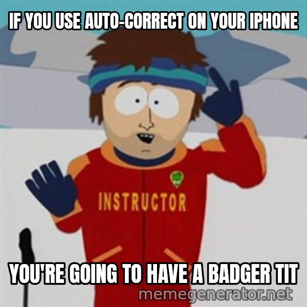 SouthPark Bad Time meme meme: if you use auto-correct on your Iphone / you're going to have a badger tit