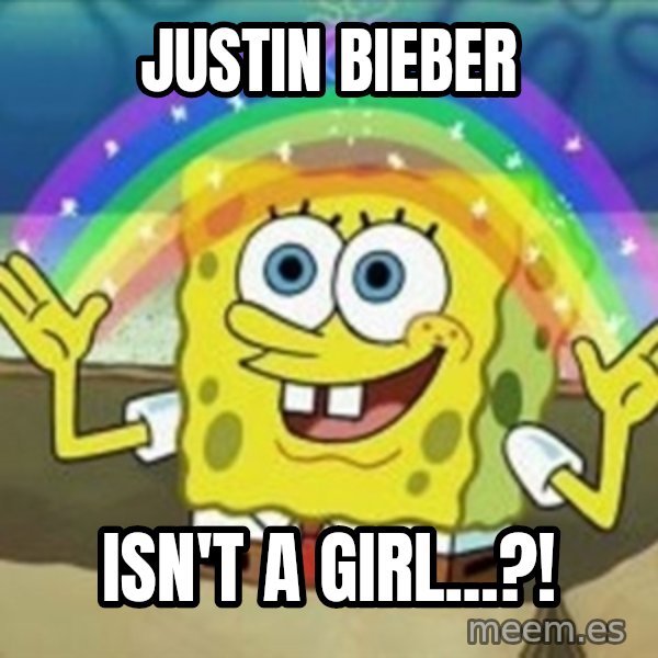 Spongebob meme: Justin bieber / isn't a girl...?!