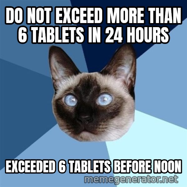Chronic Illness Cat meme: do not exceed more than 6 tablets in 24 hours / exceeded 6 tablets before noon