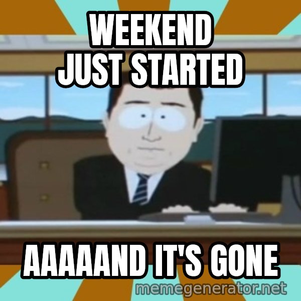 south park aand it's gone meme: Weekend just started / aaaaand it's gone
