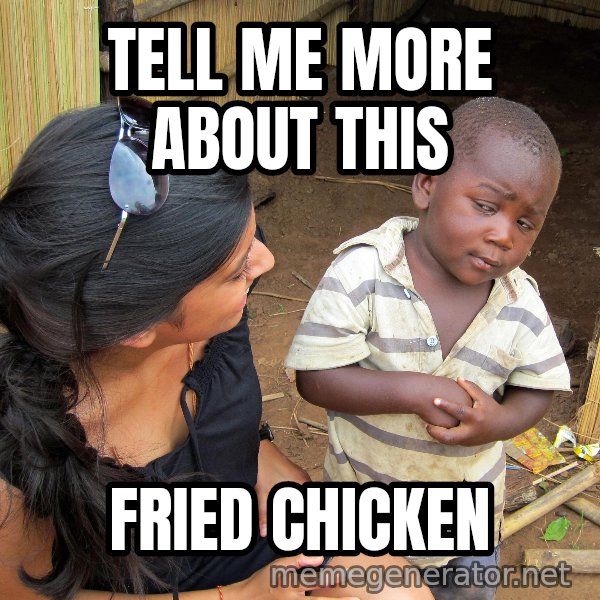 Skeptical 3rd World Kid meme: TELL ME MORE ABOUT THIS / FRIED CHICKEN