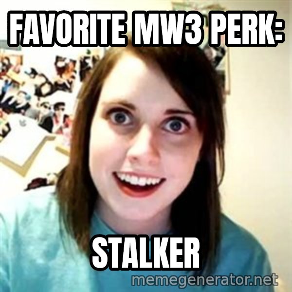 Overly Attached Girlfriend meme: Favorite MW3 Perk: / Stalker