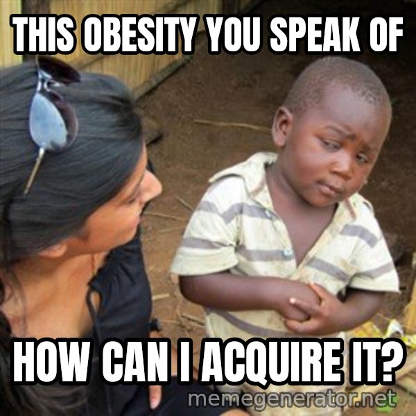 Skeptical 3rd World Kid meme: this obesity you speak of / HOW CAN I ACQUIRE it?