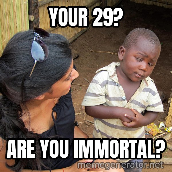 Skeptical 3rd World Kid meme: your 29? / are you immortal?