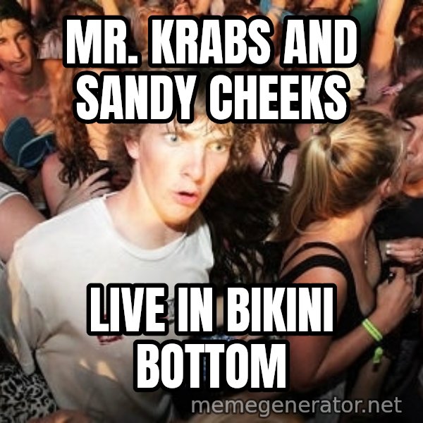 Sudden Realization Ralph meme: Mr. Krabs and Sandy Cheeks / Live in Bikini Bottom