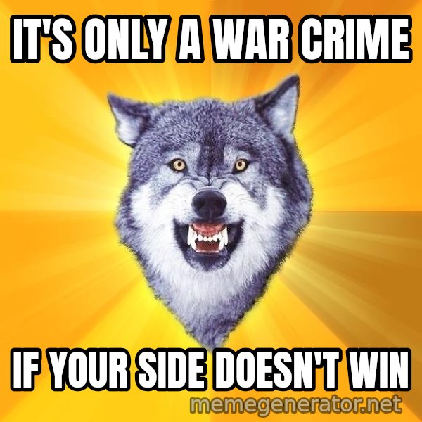 Courage Wolf meme: It's only a war crime / if your side doesn't win