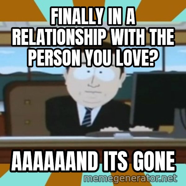 south park aand it's gone meme: finally in a relationship with the person you love? / aaaaaand its gone