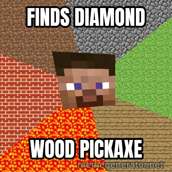 Minecraft Guy meme: finds diamond / wood pickaxe