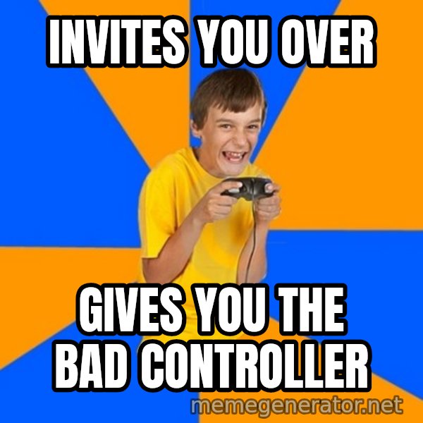 Annoying Gamer Kid meme: invites you over / gives you the bad controller