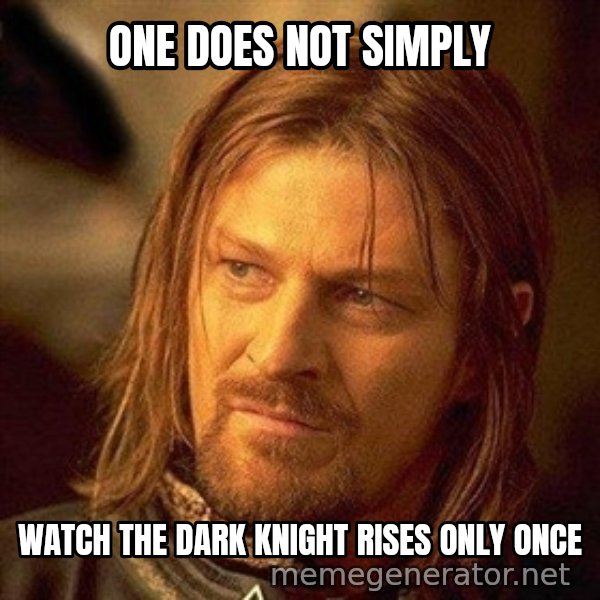 Boromir meme: oNE DOES NOT SIMPLY / WATCH THE DARK KNIGHT RISES ONLY ONCE