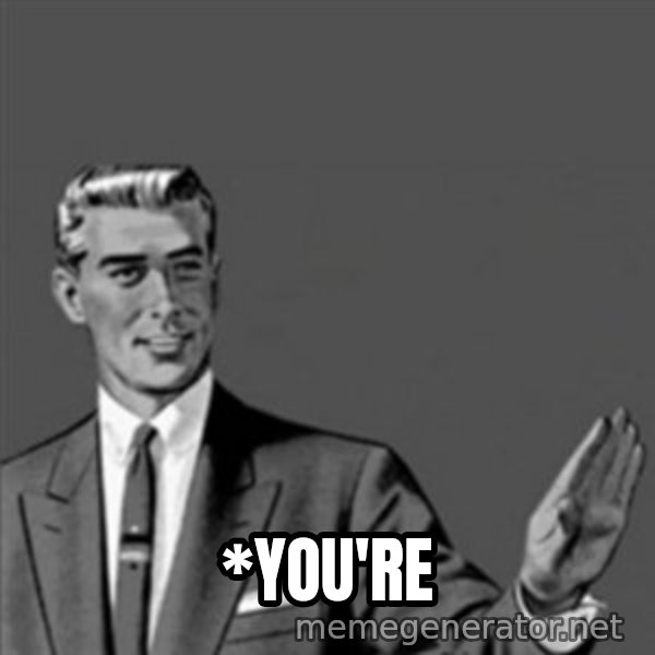 Correction Guy meme: *You're