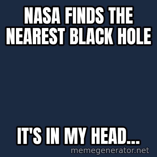 Katainen Perkele meme: NASA   finds   The  Nearest  Black  Hole / It's   in   my   head…