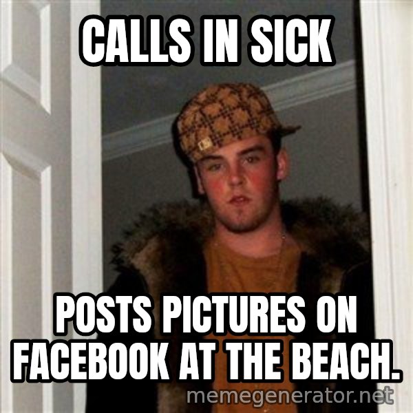 Scumbag Steve meme: calls in sick / posts pictures on facebook at the beach.
