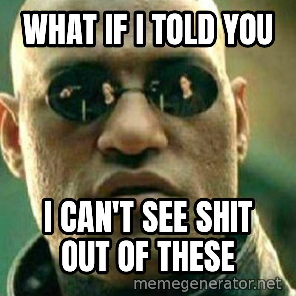 What If I Told You meme: what if i told you / i can't see shit out of these