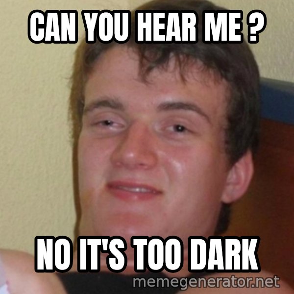 Stoner Stanley meme: Can you hear me ? / no it's too dark