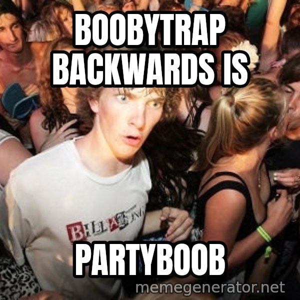 Sudden Realization Ralph meme: boobytrap backwards is / partyboob