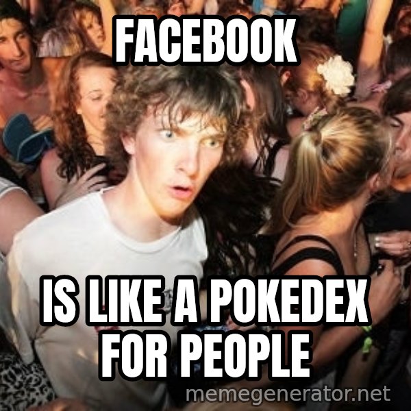Sudden Realization Ralph meme: FACEBOOK / is like a pokedex for people