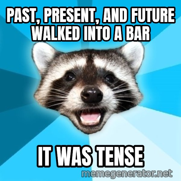 Lame Pun Coon meme: past, present, and future walked into a bar / it was tense