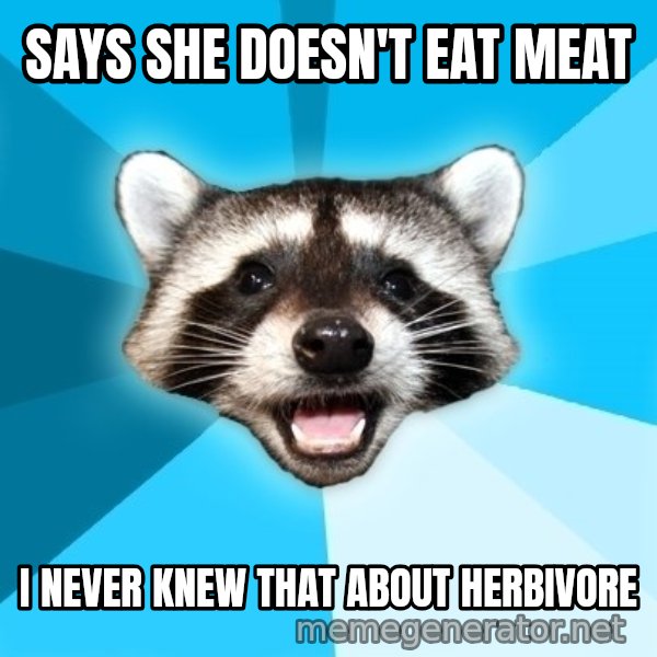 Lame Pun Coon meme: says she doesn't eat meat / i never knew that about herbivore