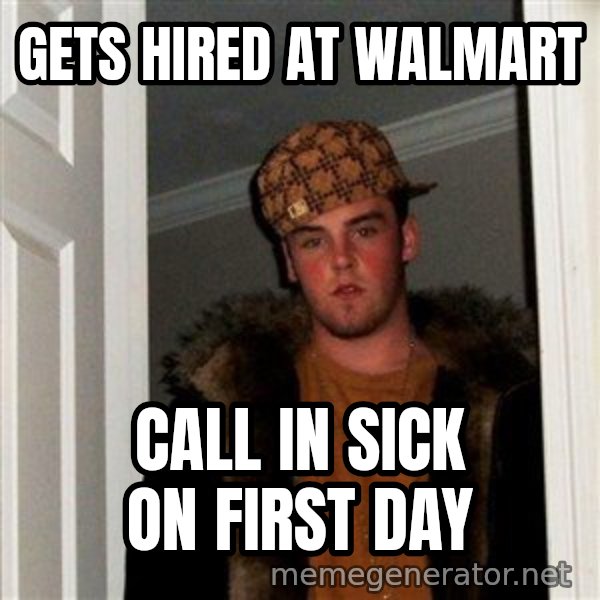 Scumbag Steve meme: gets hired at walmart / call in sick on first day