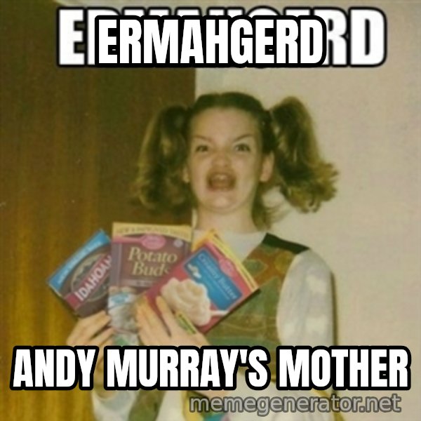 Ermahgerd meme: ERMAHGERD / ANDY MURRAY'S MOTHER
