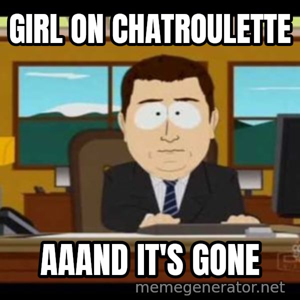 south park aand it's gone meme: Girl on chatroulette / aaand it's gone