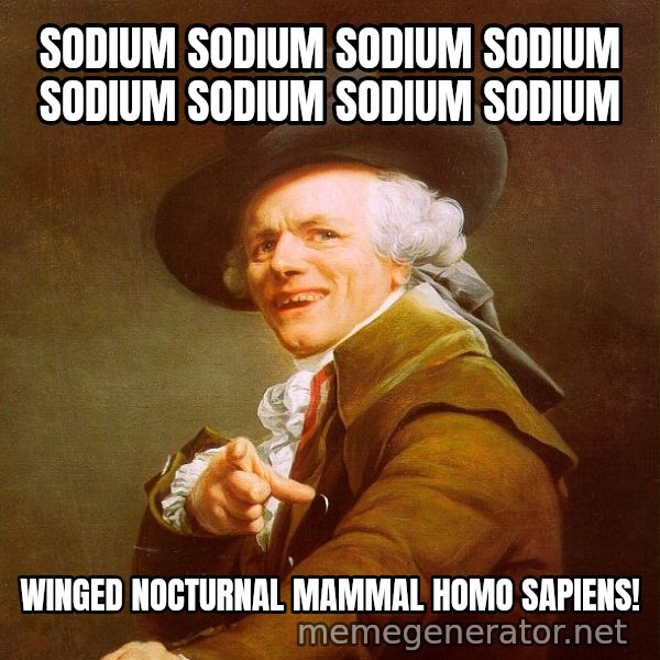 Joseph Ducreux meme: Sodium sodium sodium sodium sodium sodium sodium sodium / winged nocturnal mammal homo sapiens!