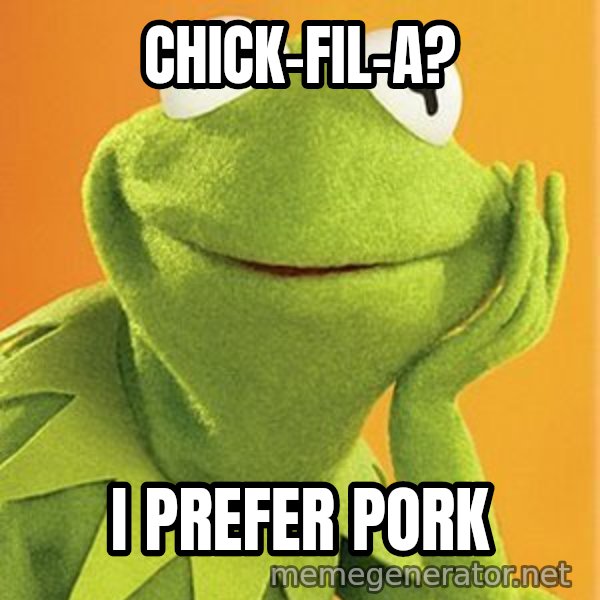 Kermit the frog meme: chick-fil-a? / i prefer pork