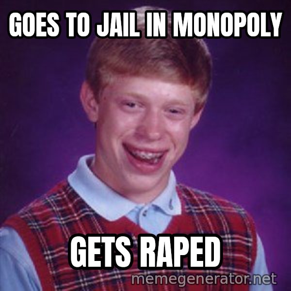 Bad Luck Brian meme: goes to jail in monopoly / gets raped