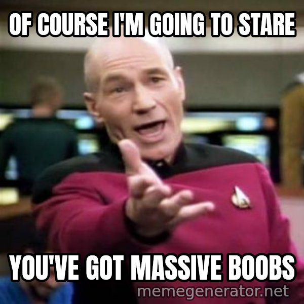 Picard Wtf meme: of course I'm going to stare / you've got massive boobs