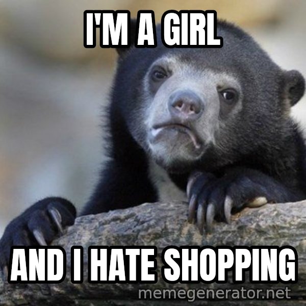 Confession Bear meme: i'm a girl / And i hate shopping