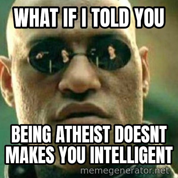 What If I Told You meme: what if i told you / being atheist doesnt makes you intelligent