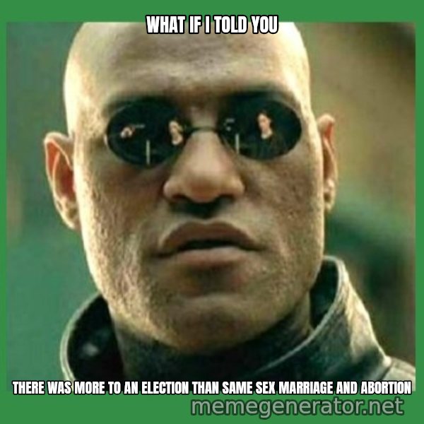 Matrix Morpheus meme: What if i told you / There was more to an election than same sex marriage and abortion