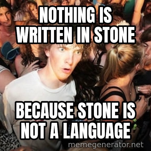 Sudden Realization Ralph meme: Nothing is written in stone / because stone is not a language