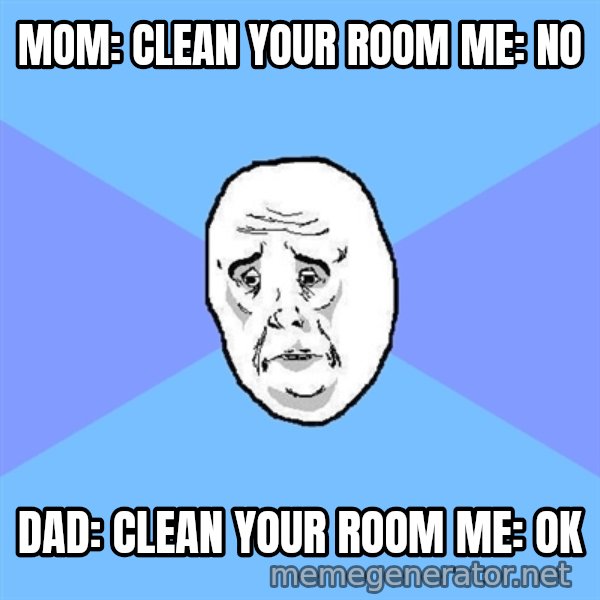 Okay Guy meme: mom: clean your room me: no / dad: clean your room me: ok