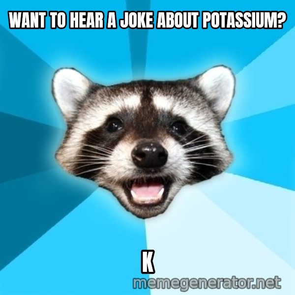 Lame Pun Coon meme: want to hear a joke about potassium? / k
