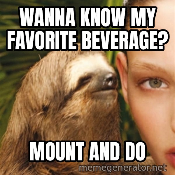 The Rape Sloth meme: Wanna know my favorite beverage? / Mount and do