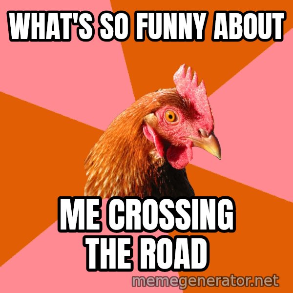 Anti Joke Chicken meme: what's so funny about / me crossing the road