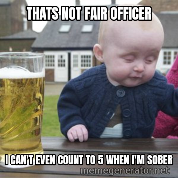 drunk baby 1 meme: THATS NOT FAIR OFFICER / I CAN'T EVEN COUNT TO 5 WHEN I'M SOBER