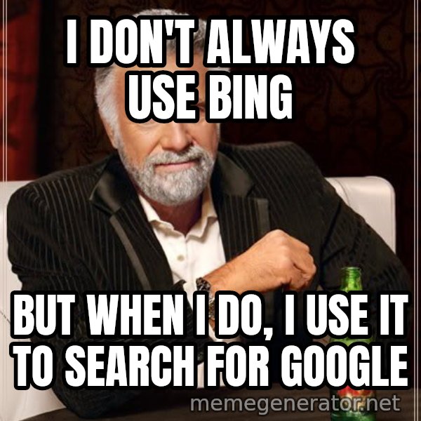 The Most Interesting Man In The World meme: i don't always use bing / but when i do, i use it to search for google