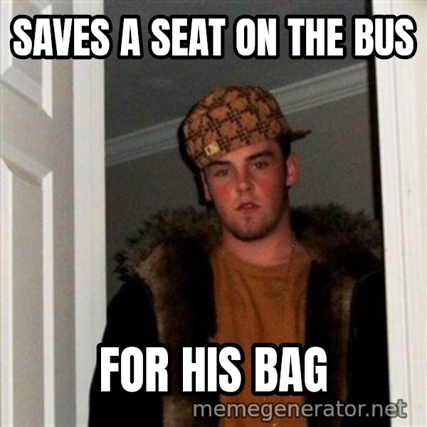 Scumbag Steve meme: Saves a seat on the bus / for his bag
