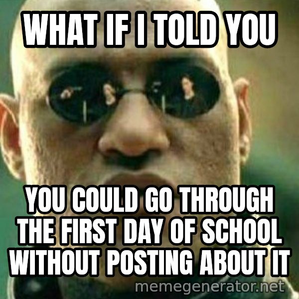 What If I Told You meme: what if i told you / you could go through the first day of school without posting about it