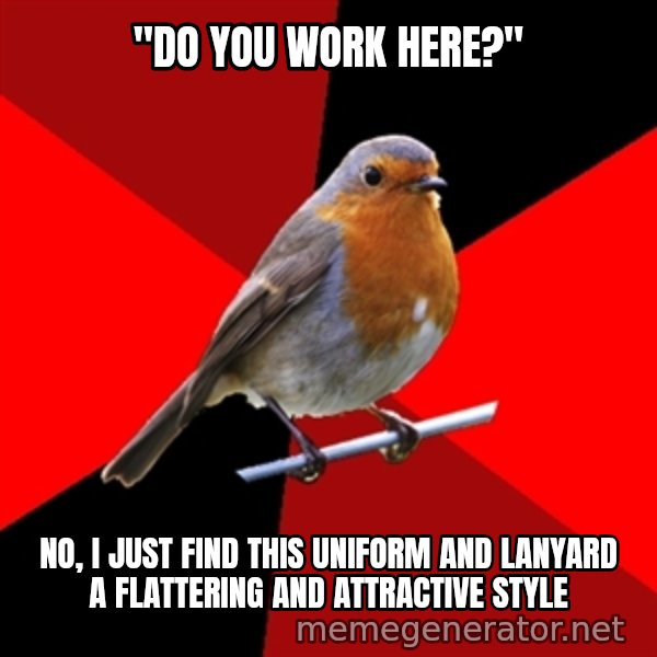 Retail Robin meme: "do you work here?" / no, I just find this uniform and lanyard a flattering and attractive style