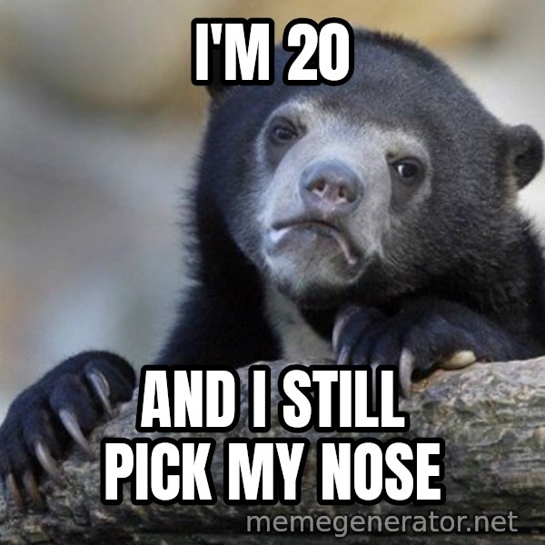 Confession Bear meme: I'm 20 / And i still pick my nose