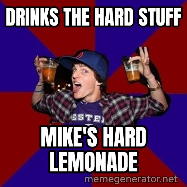 Sunny Student meme: DRINKS THE HARD STUFF / MIKE'S HARD LEMONADE