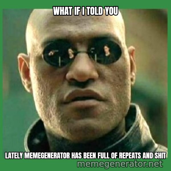 Matrix Morpheus meme: what if i told you / lately memegenerator has been full of repeats and shit
