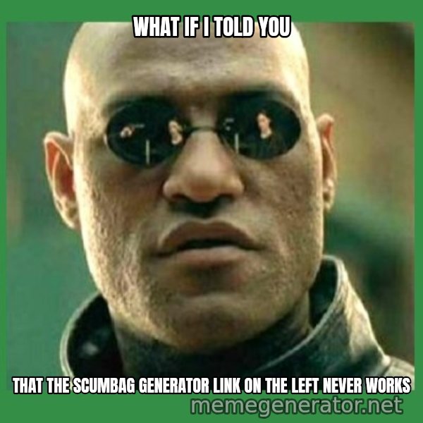 Matrix Morpheus meme: What if i told you / that the scumbag generator link on the left never works