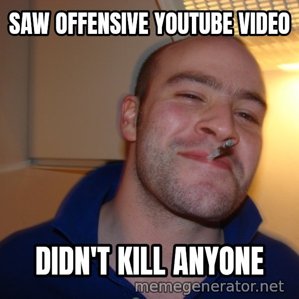 Good Guy Greg meme: SAW OFFENSIVE YOUTUBE VIDEO / DIDN'T KILL ANYONE