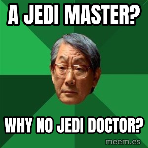High Expectations Asian Father meme: a jedi master? / why no jedi doctor?