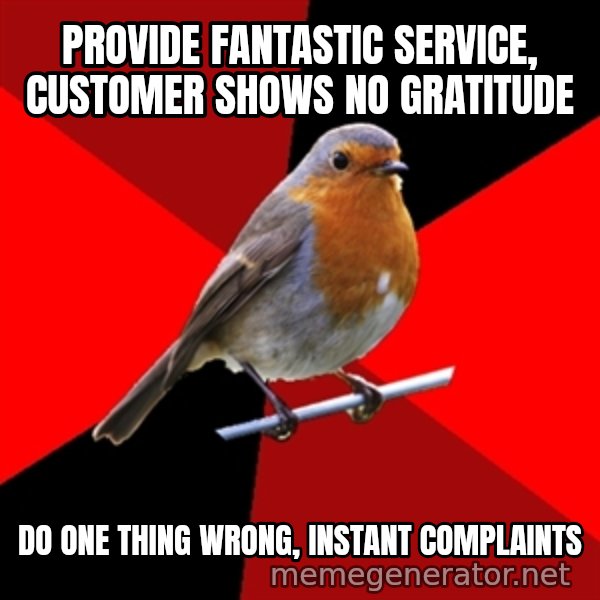 Retail Robin meme: provide fantastic service, customer shows no gratitude / do one thing wrong, INSTANT COMPLAINTS